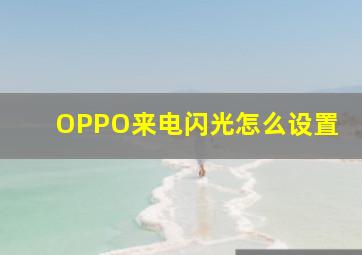 OPPO来电闪光怎么设置