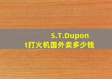 S.T.Dupont打火机国外卖多少钱