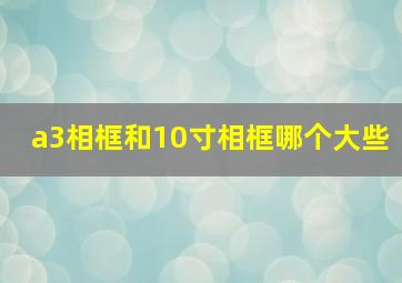 a3相框和10寸相框哪个大些