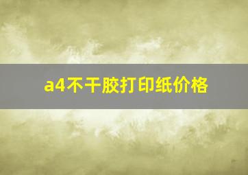 a4不干胶打印纸价格