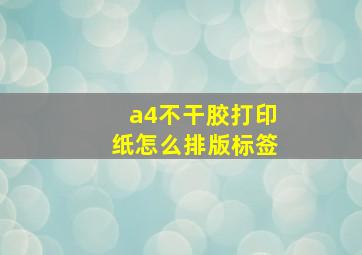 a4不干胶打印纸怎么排版标签