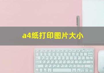 a4纸打印图片大小