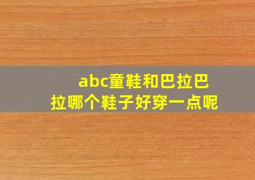 abc童鞋和巴拉巴拉哪个鞋子好穿一点呢