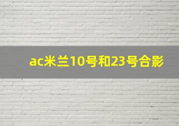 ac米兰10号和23号合影