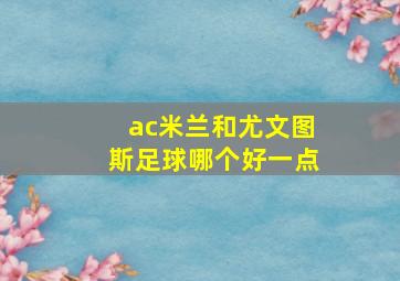 ac米兰和尤文图斯足球哪个好一点