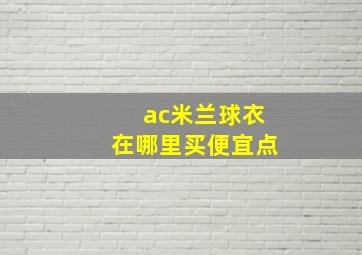 ac米兰球衣在哪里买便宜点