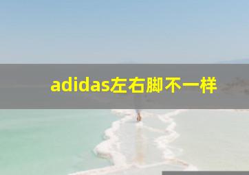 adidas左右脚不一样