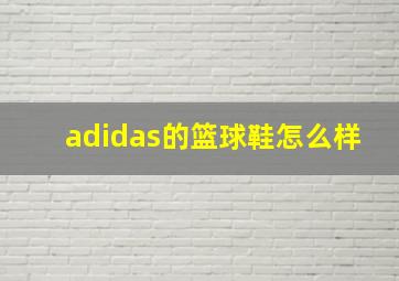 adidas的篮球鞋怎么样