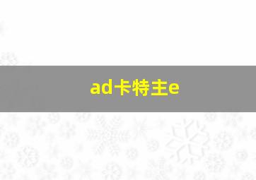 ad卡特主e