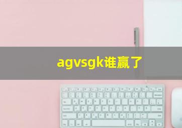 agvsgk谁赢了