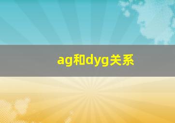 ag和dyg关系