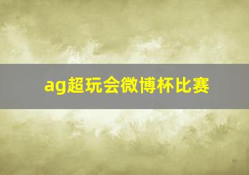 ag超玩会微博杯比赛