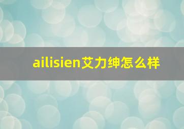 ailisien艾力绅怎么样