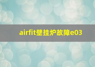 airfit壁挂炉故障e03