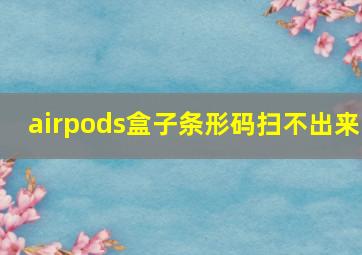 airpods盒子条形码扫不出来