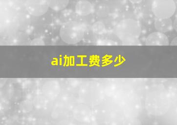 ai加工费多少