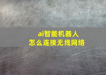 ai智能机器人怎么连接无线网络