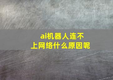 ai机器人连不上网络什么原因呢