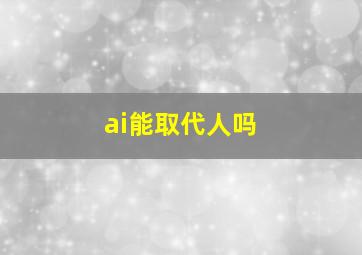 ai能取代人吗