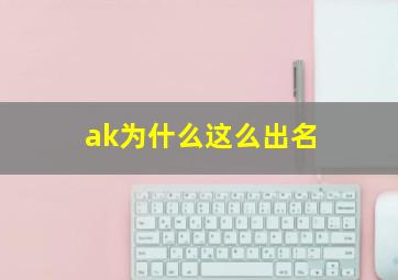 ak为什么这么出名