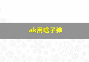 ak用啥子弹