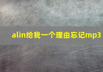 alin给我一个理由忘记mp3