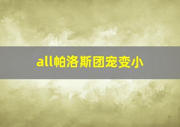 all帕洛斯团宠变小