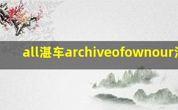 all湛车archiveofownour污他