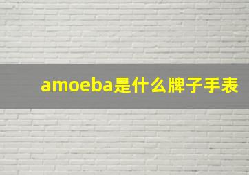 amoeba是什么牌子手表