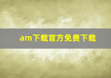 am下载官方免费下载