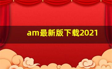 am最新版下载2021