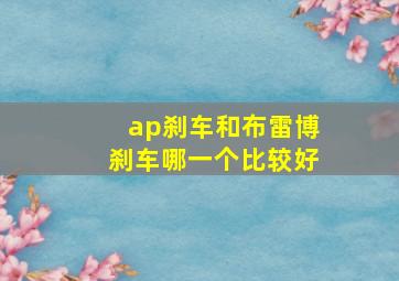 ap刹车和布雷博刹车哪一个比较好