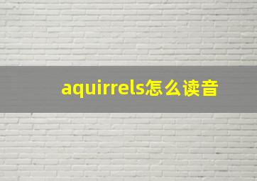 aquirrels怎么读音