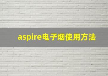 aspire电子烟使用方法