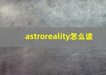 astroreality怎么读