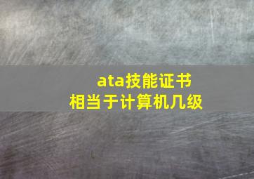 ata技能证书相当于计算机几级