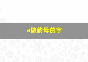 a做韵母的字