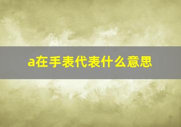 a在手表代表什么意思