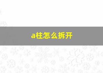 a柱怎么拆开