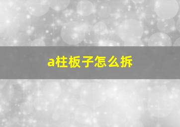 a柱板子怎么拆