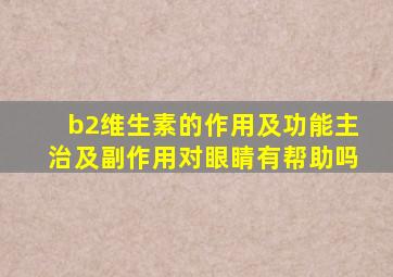 b2维生素的作用及功能主治及副作用对眼睛有帮助吗