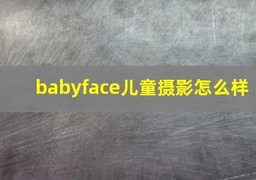 babyface儿童摄影怎么样