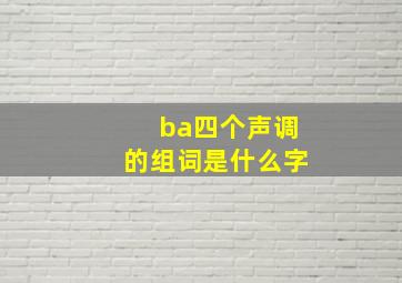 ba四个声调的组词是什么字