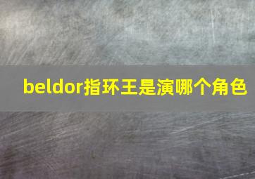 beldor指环王是演哪个角色