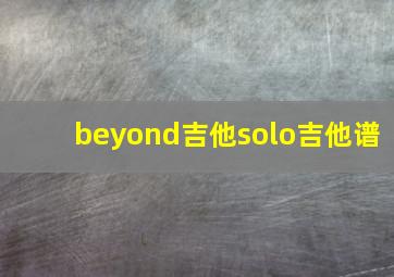 beyond吉他solo吉他谱