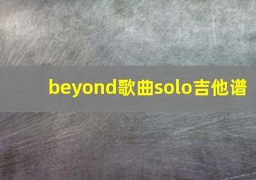 beyond歌曲solo吉他谱