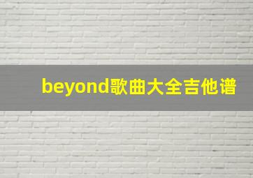 beyond歌曲大全吉他谱