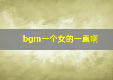 bgm一个女的一直啊