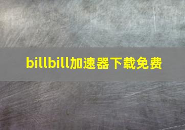 billbill加速器下载免费