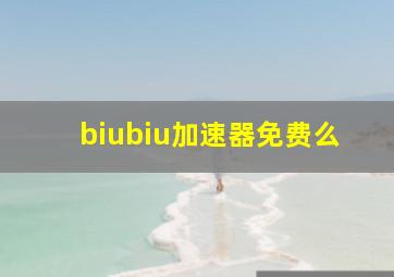 biubiu加速器免费么